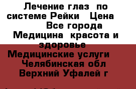 Лечение глаз  по системе Рейки › Цена ­ 300 - Все города Медицина, красота и здоровье » Медицинские услуги   . Челябинская обл.,Верхний Уфалей г.